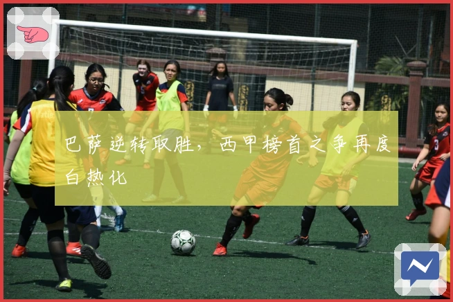 巴萨逆转取胜，西甲榜首之争再度白热化