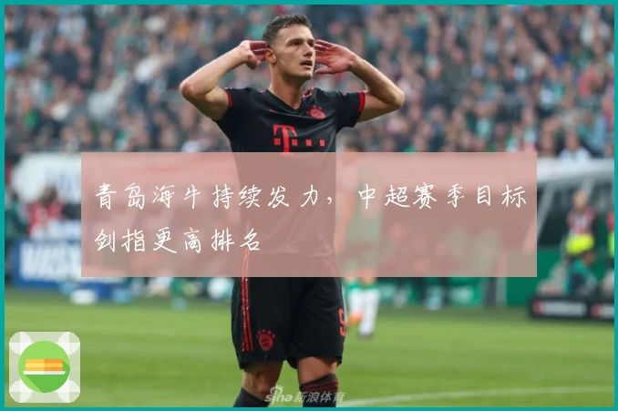 青岛海牛持续发力，中超赛季目标剑指更高排名