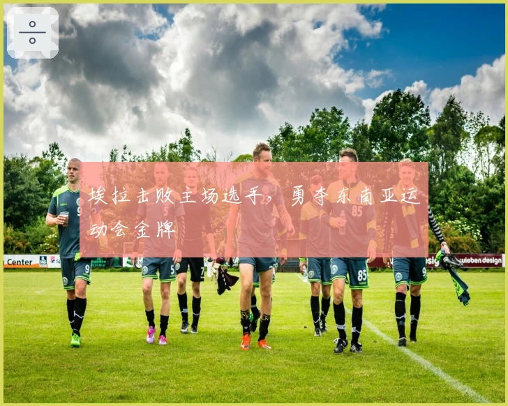 埃拉击败主场选手，勇夺东南亚运动会金牌